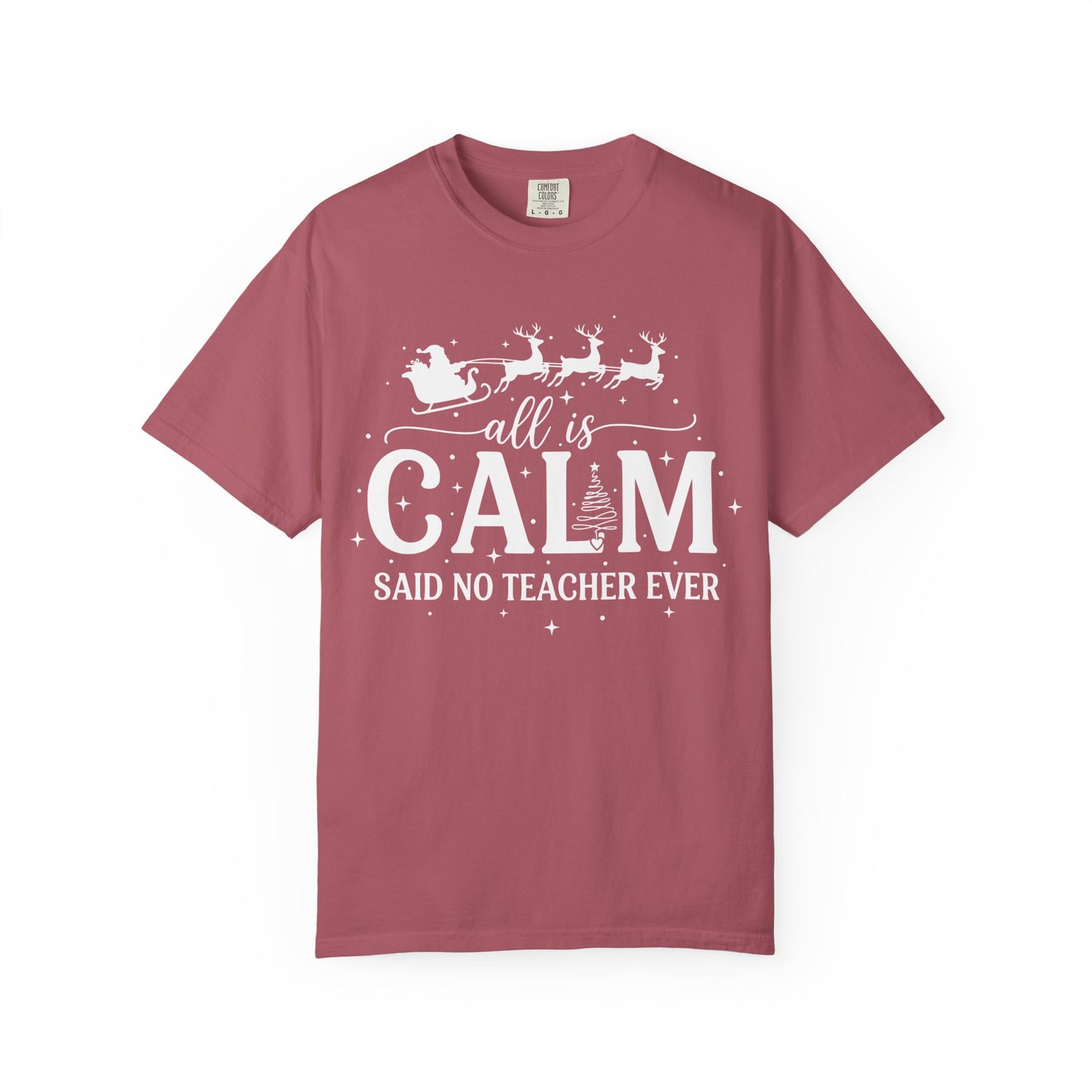 All Is Calm Said No Teacher Ever Comfort Colors Tee