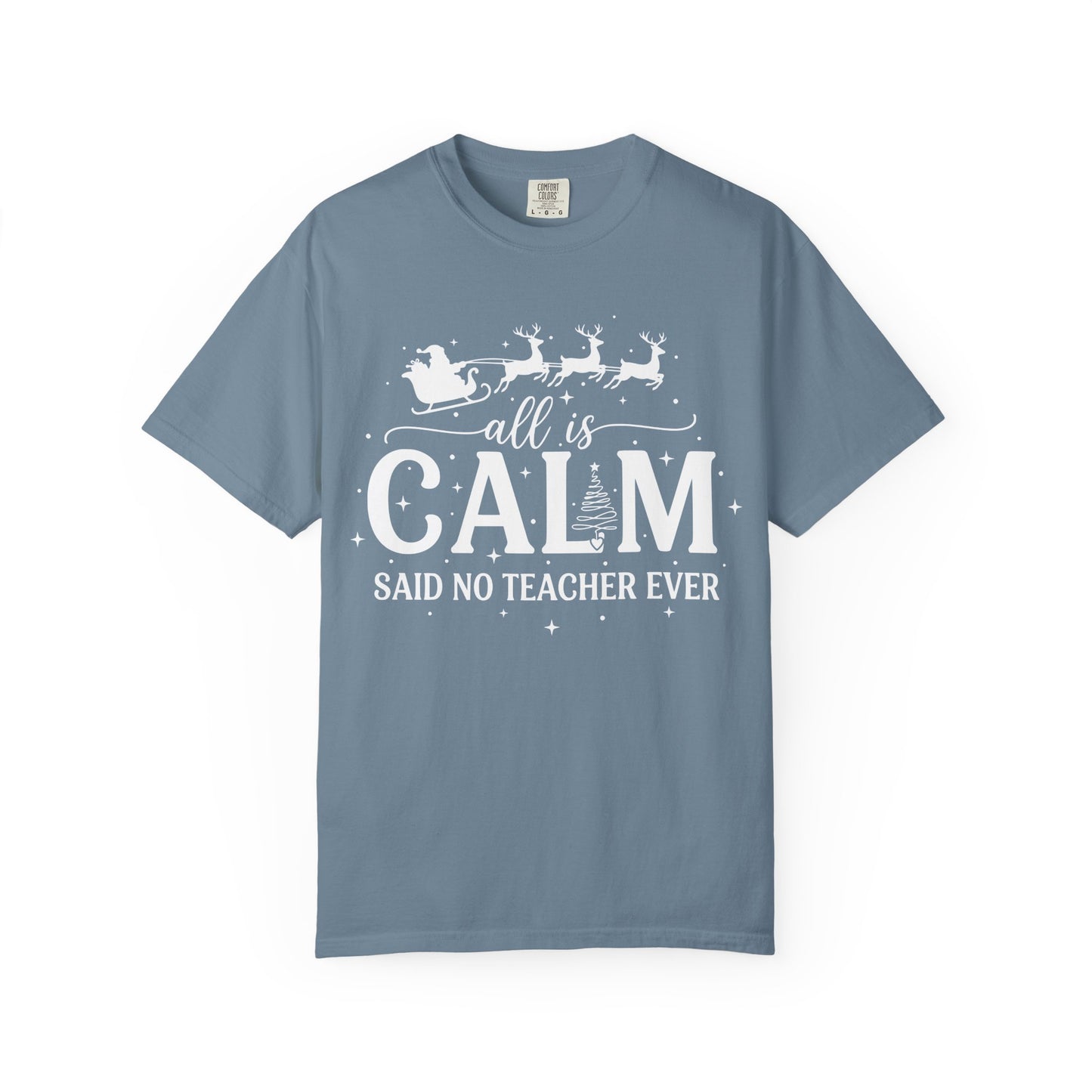 All Is Calm Said No Teacher Ever Comfort Colors Tee