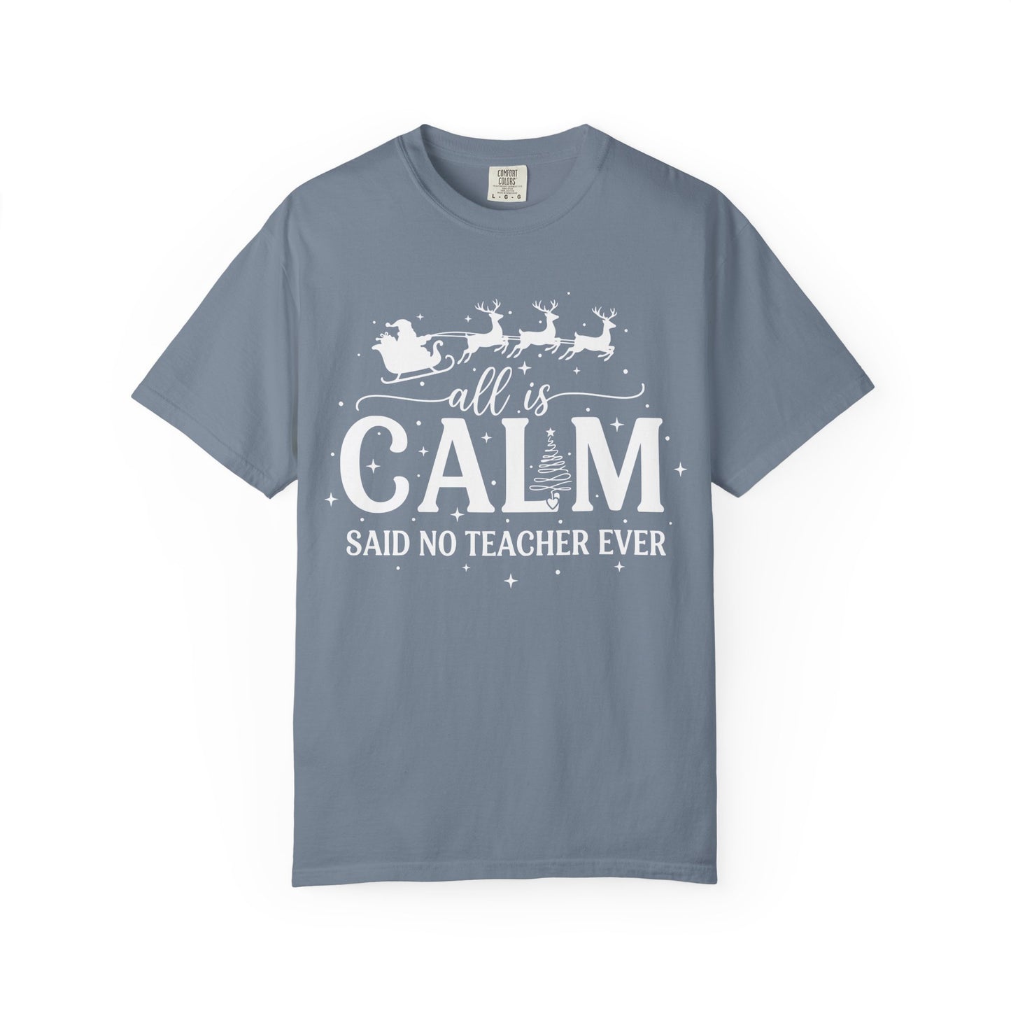 All Is Calm Said No Teacher Ever Comfort Colors Tee