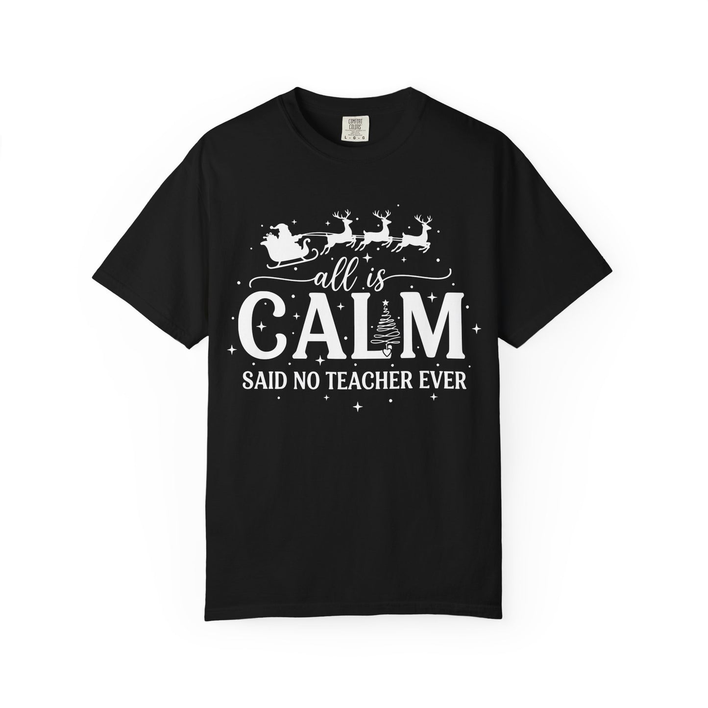 All Is Calm Said No Teacher Ever Comfort Colors Tee