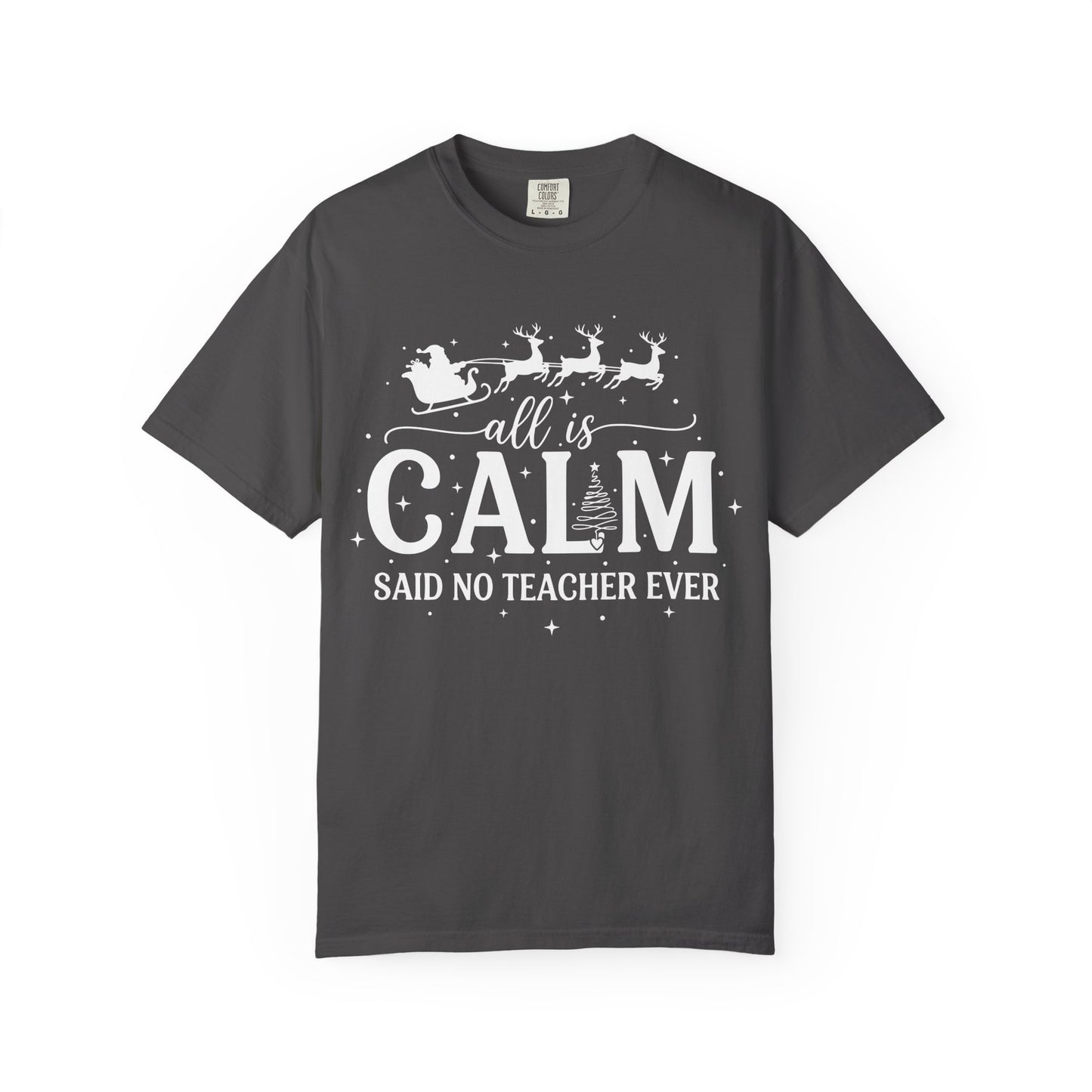 All Is Calm Said No Teacher Ever Comfort Colors Tee